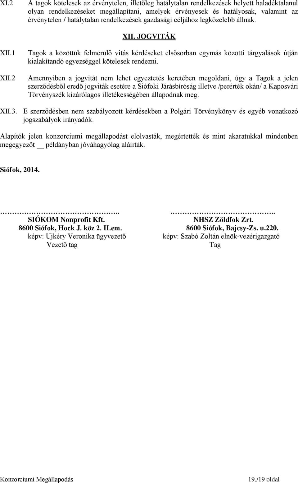 2 Tagok a közöttük felmerülő vitás kérdéseket elsősorban egymás közötti tárgyalások útján kialakítandó egyezséggel kötelesek rendezni.