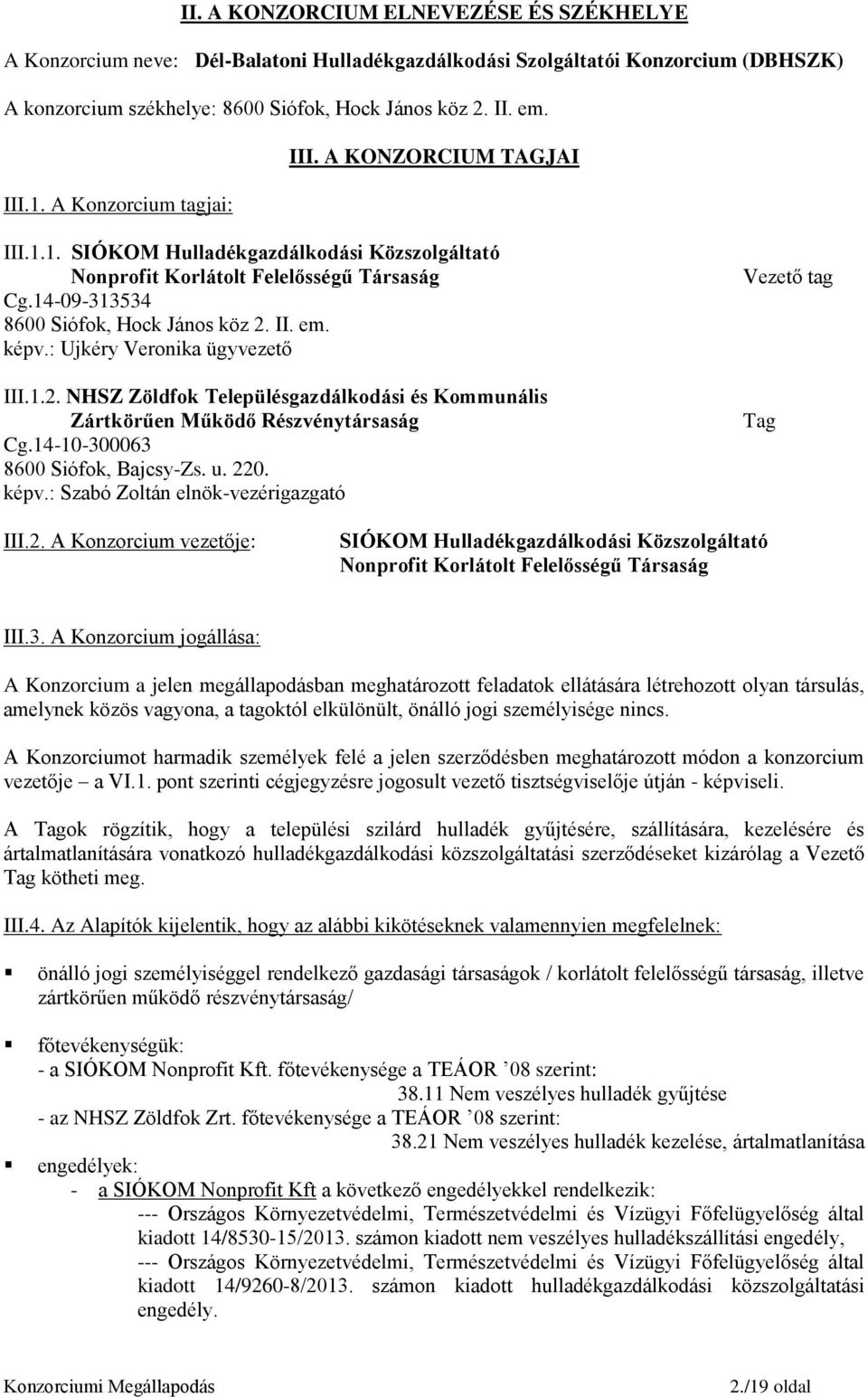 képv.: Ujkéry Veronika ügyvezető III.1.2. NHSZ Zöldfok Településgazdálkodási és Kommunális Zártkörűen Működő Részvénytársaság Cg.14-10-300063 8600 Siófok, Bajcsy-Zs. u. 220. képv.