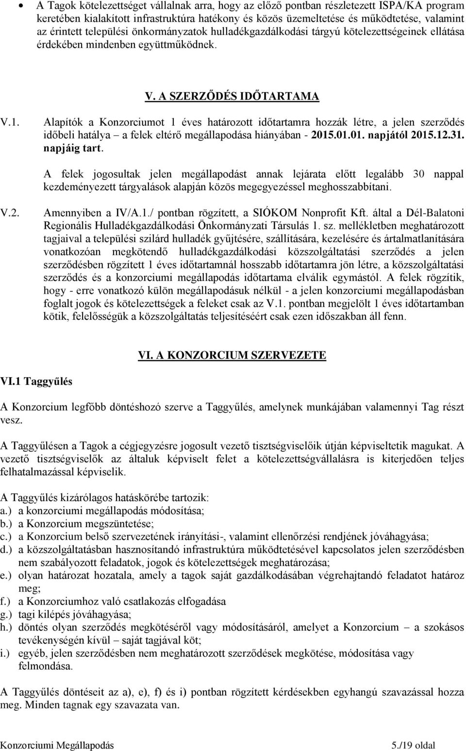 Alapítók a Konzorciumot 1 éves határozott időtartamra hozzák létre, a jelen szerződés időbeli hatálya a felek eltérő megállapodása hiányában - 2015.01.01. napjától 2015.12.31. napjáig tart.