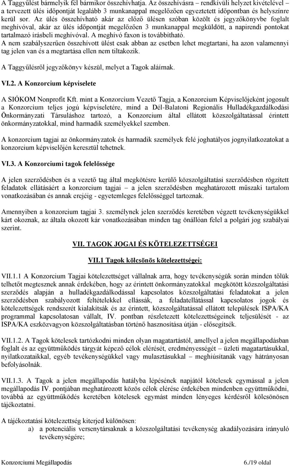 Az ülés összehívható akár az előző ülésen szóban közölt és jegyzőkönyvbe foglalt meghívóval, akár az ülés időpontját megelőzően 3 munkanappal megküldött, a napirendi pontokat tartalmazó írásbeli