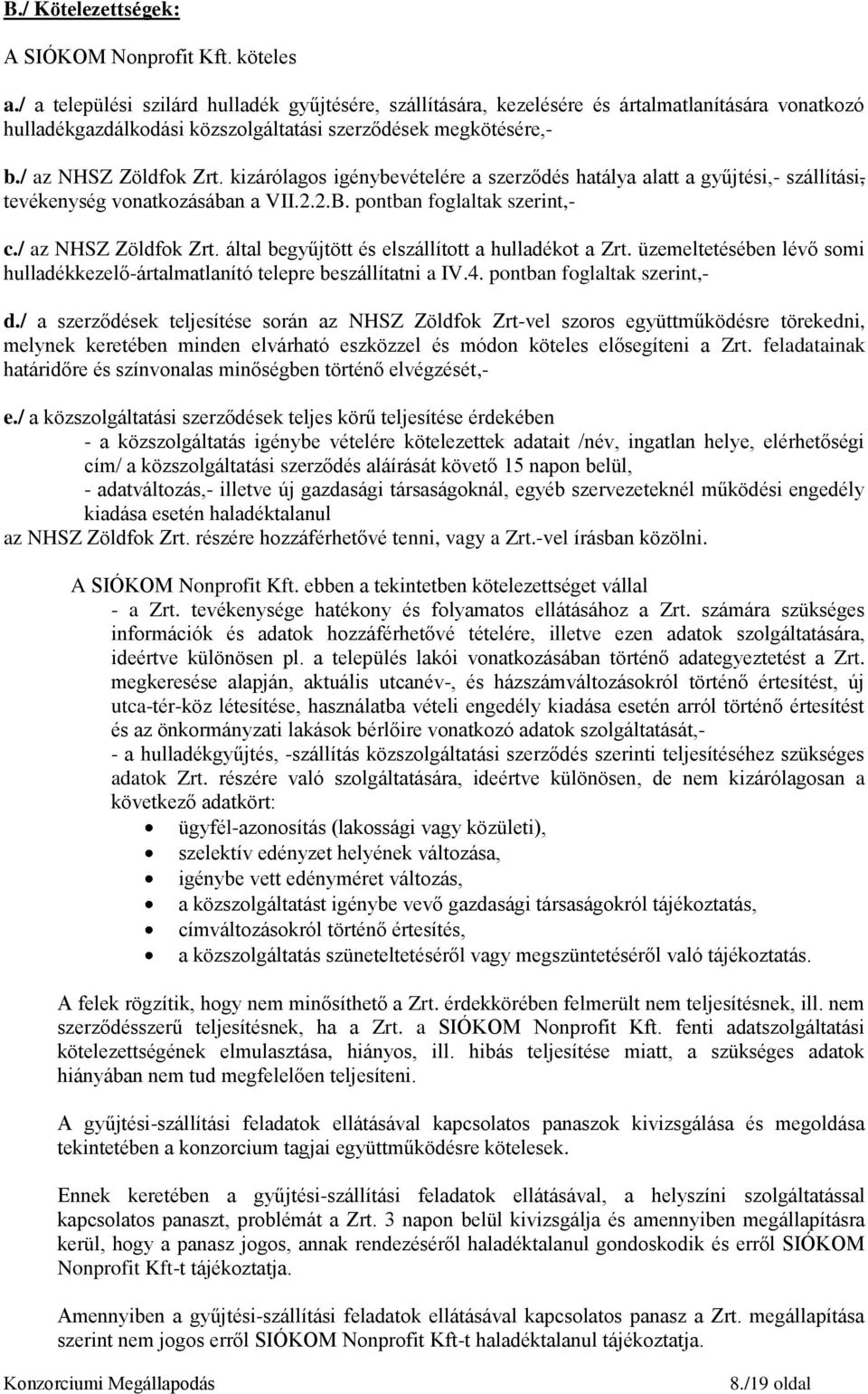 kizárólagos igénybevételére a szerződés hatálya alatt a gyűjtési,- szállítási, tevékenység vonatkozásában a VII.2.2.B. pontban foglaltak szerint,- c./ az NHSZ Zöldfok Zrt.