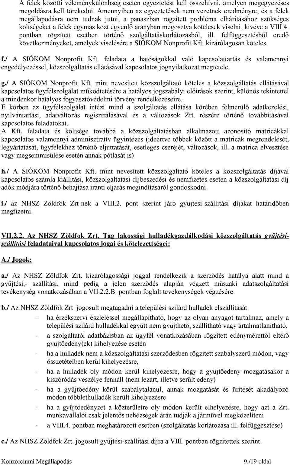 megosztva kötelesek viselni, kivéve a VIII.4. pontban rögzített esetben történő szolgáltatáskorlátozásból, ill. felfüggesztésből eredő következményeket, amelyek viselésére a SIÓKOM Nonprofit Kft.