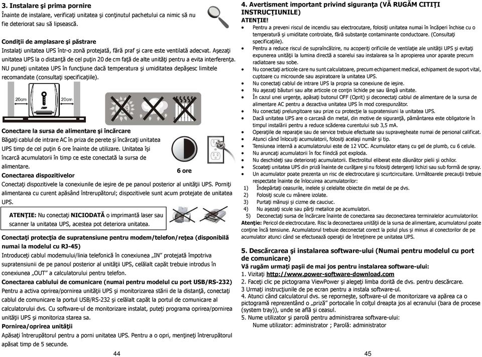 Aşezaţi unitatea UPS la o distanţă de cel puţin 20 de cm faţă de alte unităţi pentru a evita interferenţa.