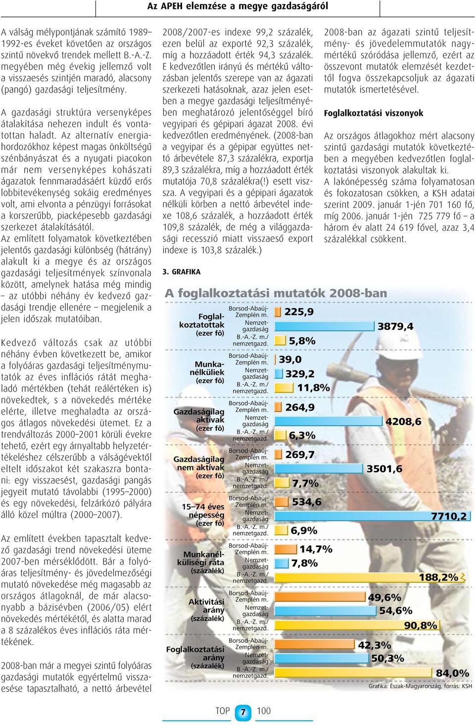 Az alternatív energiahordozókhoz képest magas önköltségű szénbányászat és a nyugati piacokon már nem versenyképes kohászati ágazatok fennmaradásáért küzdő erős lobbitevékenység sokáig eredményes