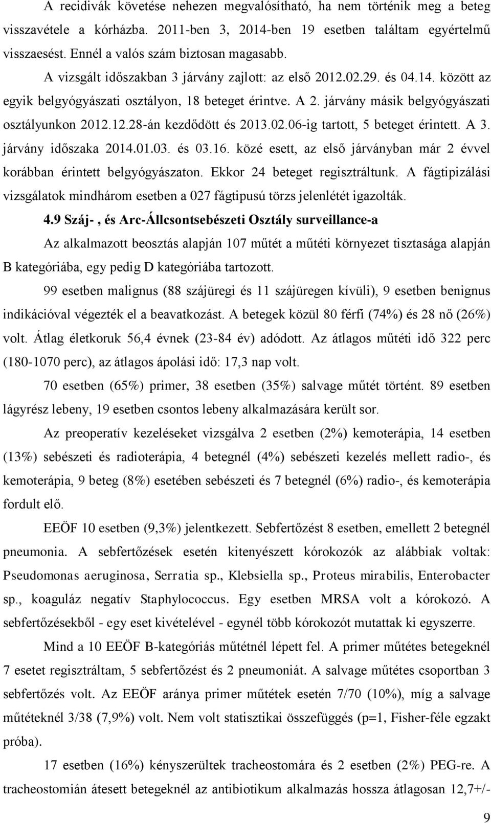 02.06-ig tartott, 5 beteget érintett. A 3. járvány időszaka 2014.01.03. és 03.16. közé esett, az első járványban már 2 évvel korábban érintett belgyógyászaton. Ekkor 24 beteget regisztráltunk.