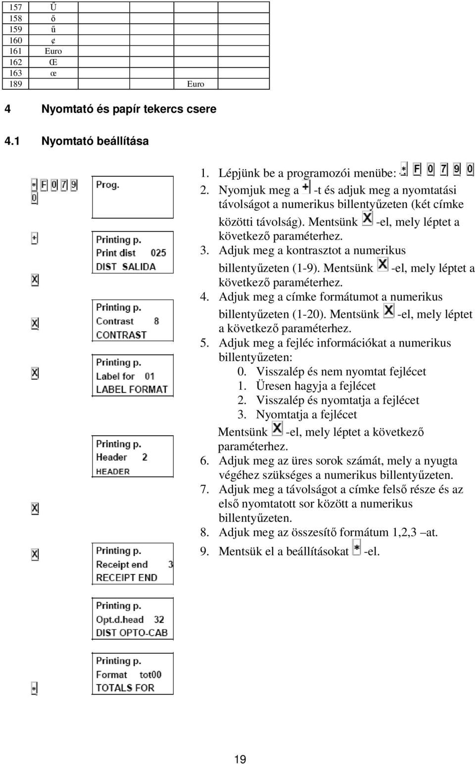 Adjuk meg a kontrasztot a numerikus billentyűzeten (1-9). Mentsünk -el, mely léptet a következő paraméterhez. 4. Adjuk meg a címke formátumot a numerikus billentyűzeten (1-20).