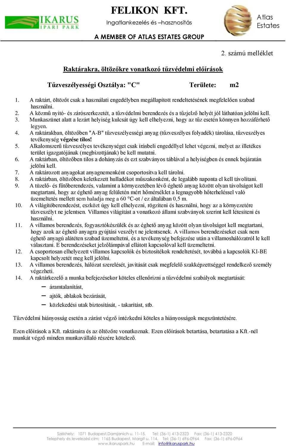 A közmű nyitó- és zárószerkezetét, a tűzvédelmi berendezés és a tűzjelző helyét jól láthatóan jelölni kell. 3.