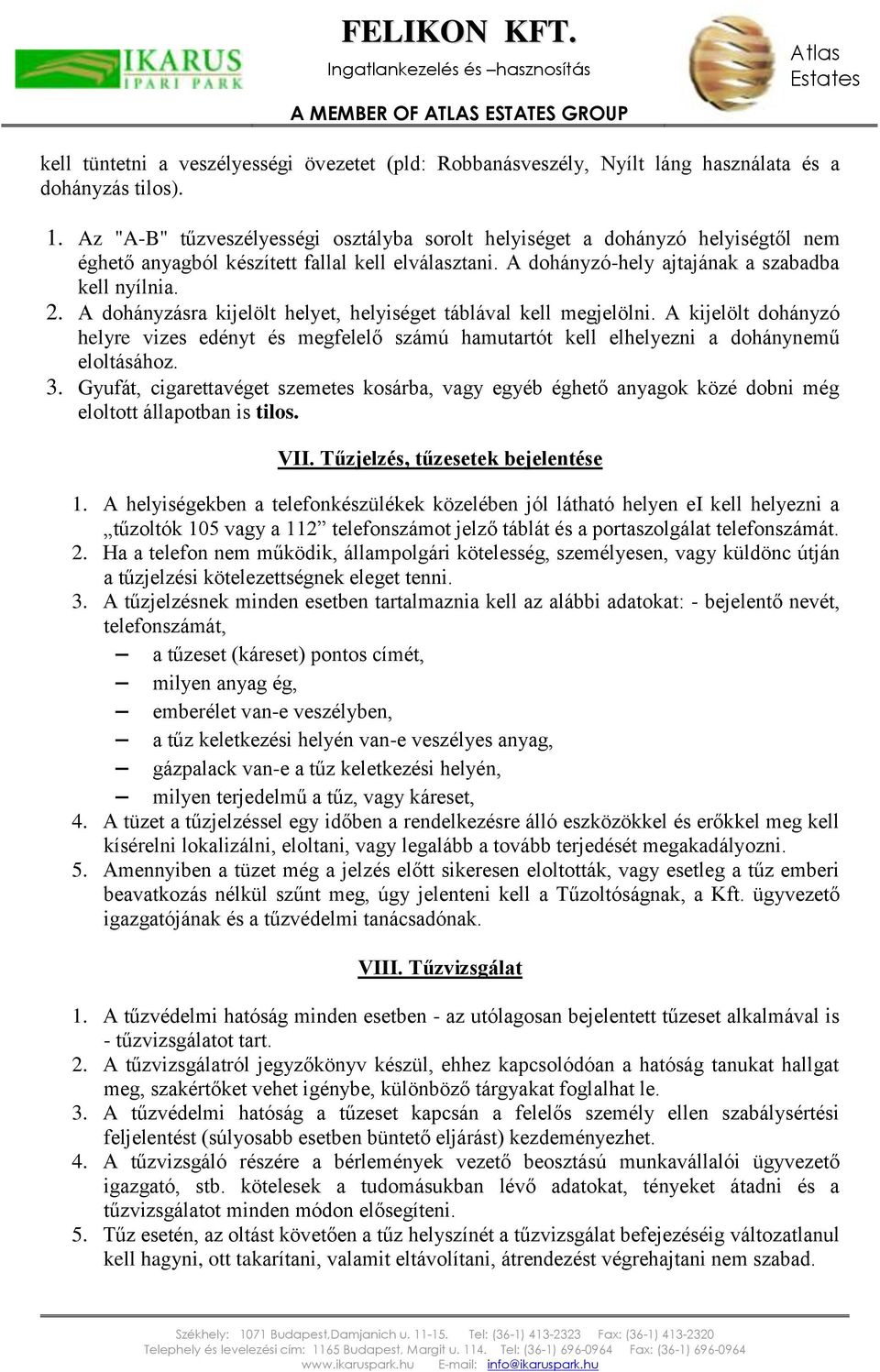 A dohányzásra kijelölt helyet, helyiséget táblával kell megjelölni. A kijelölt dohányzó helyre vizes edényt és megfelelő számú hamutartót kell elhelyezni a dohánynemű eloltásához. 3.