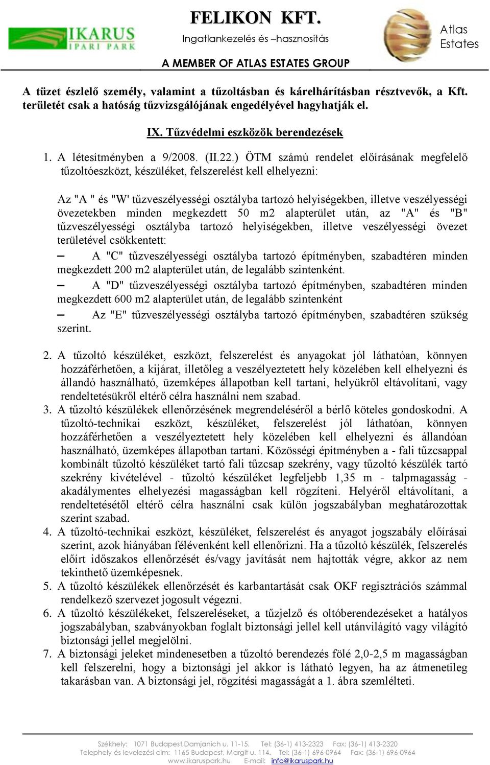 ) ÖTM számú rendelet előírásának megfelelő tűzoltóeszközt, készüléket, felszerelést kell elhelyezni: Az "A " és "W' tűzveszélyességi osztályba tartozó helyiségekben, illetve veszélyességi övezetekben