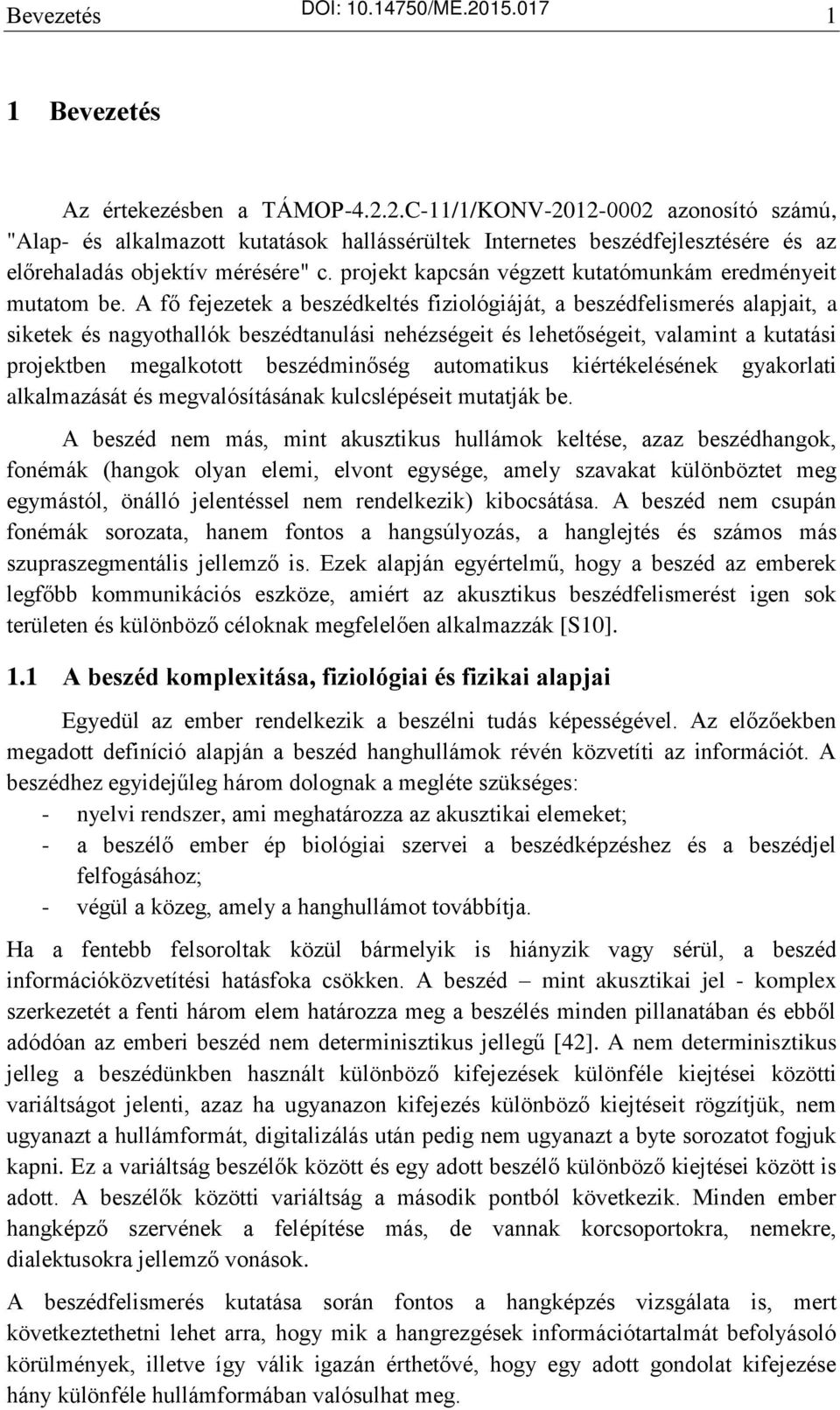 A fő fejezetek a beszédkeltés fiziológiáját, a beszédfelismerés alapjait, a siketek és nagyothallók beszédtanulási nehézségeit és lehetőségeit, valamint a kutatási projektben megalkotott