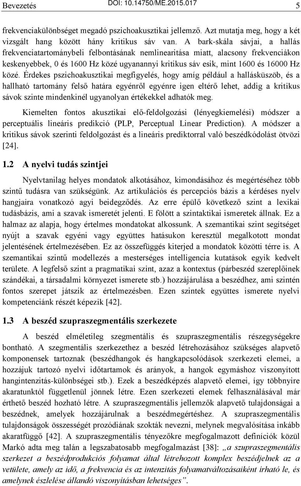 közé. Érdekes pszichoakusztikai megfigyelés, hogy amíg például a hallásküszöb, és a hallható tartomány felső határa egyénről egyénre igen eltérő lehet, addig a kritikus sávok szinte mindenkinél