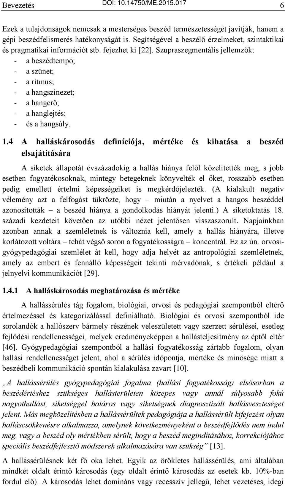 Szupraszegmentális jellemzők: - a beszédtempó; - a szünet; - a ritmus; - a hangszínezet; - a hangerő; - a hanglejtés; - és a hangsúly. 1.