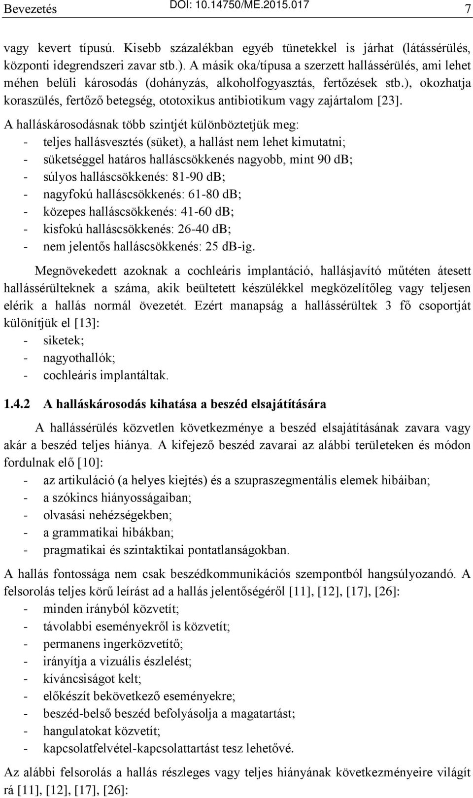 ), okozhatja koraszülés, fertőző betegség, ototoxikus antibiotikum vagy zajártalom [23].
