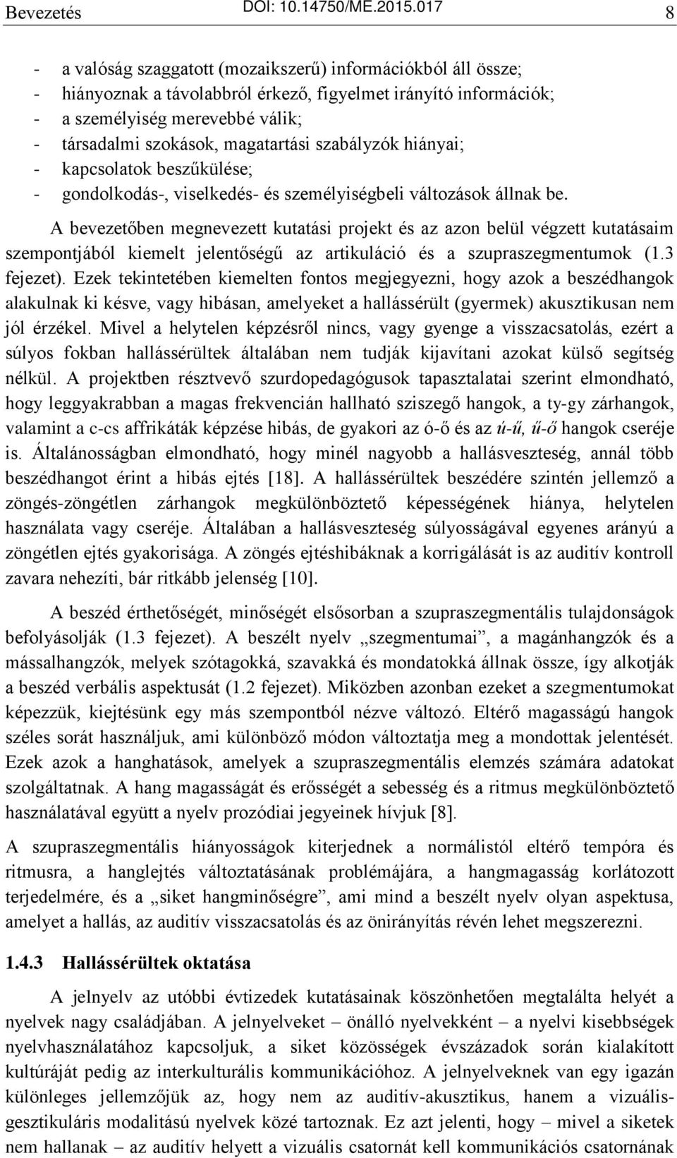 magatartási szabályzók hiányai; - kapcsolatok beszűkülése; - gondolkodás-, viselkedés- és személyiségbeli változások állnak be.