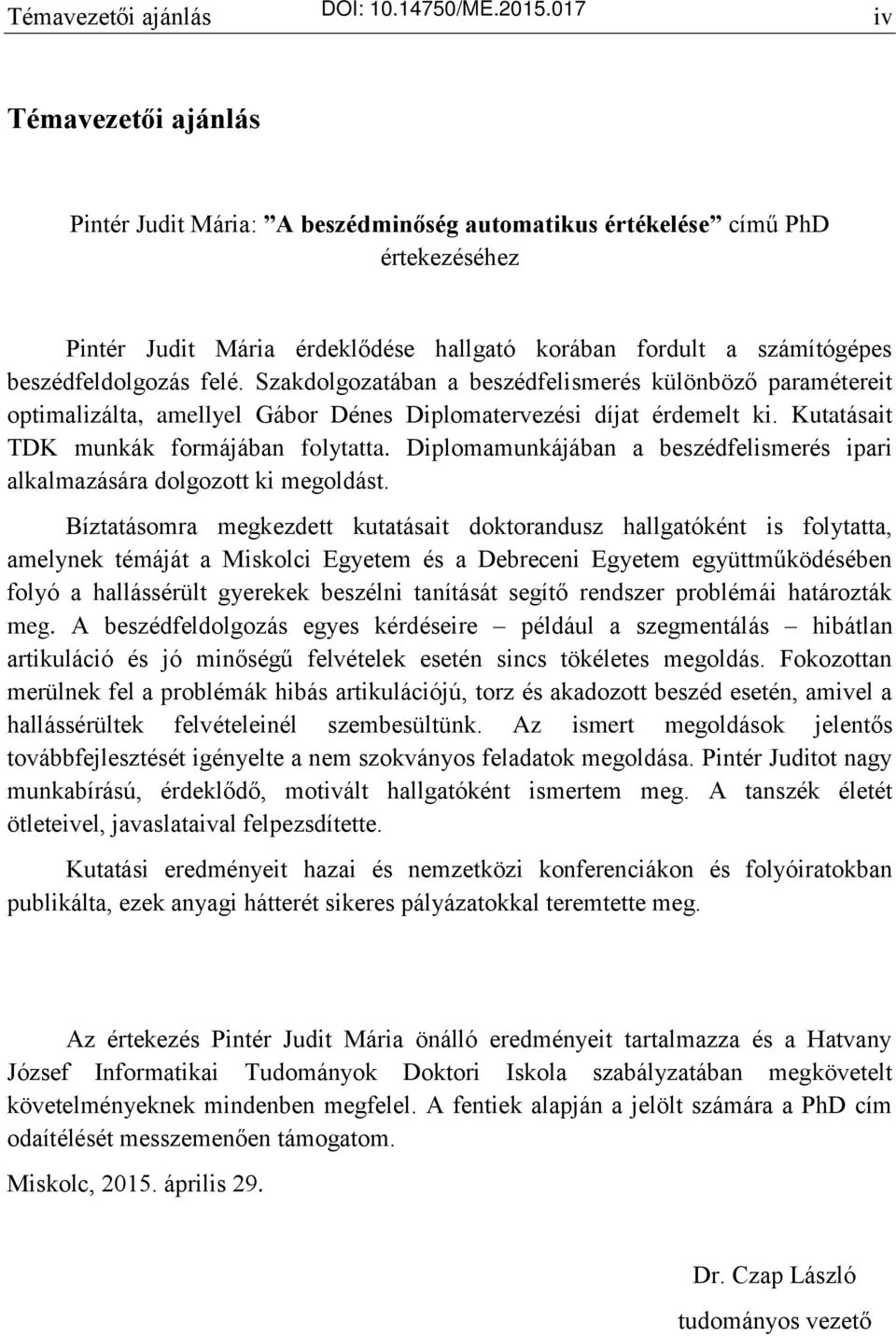 felé. Szakdolgozatában a beszédfelismerés különböző paramétereit optimalizálta, amellyel Gábor Dénes Diplomatervezési díjat érdemelt ki. Kutatásait TDK munkák formájában folytatta.