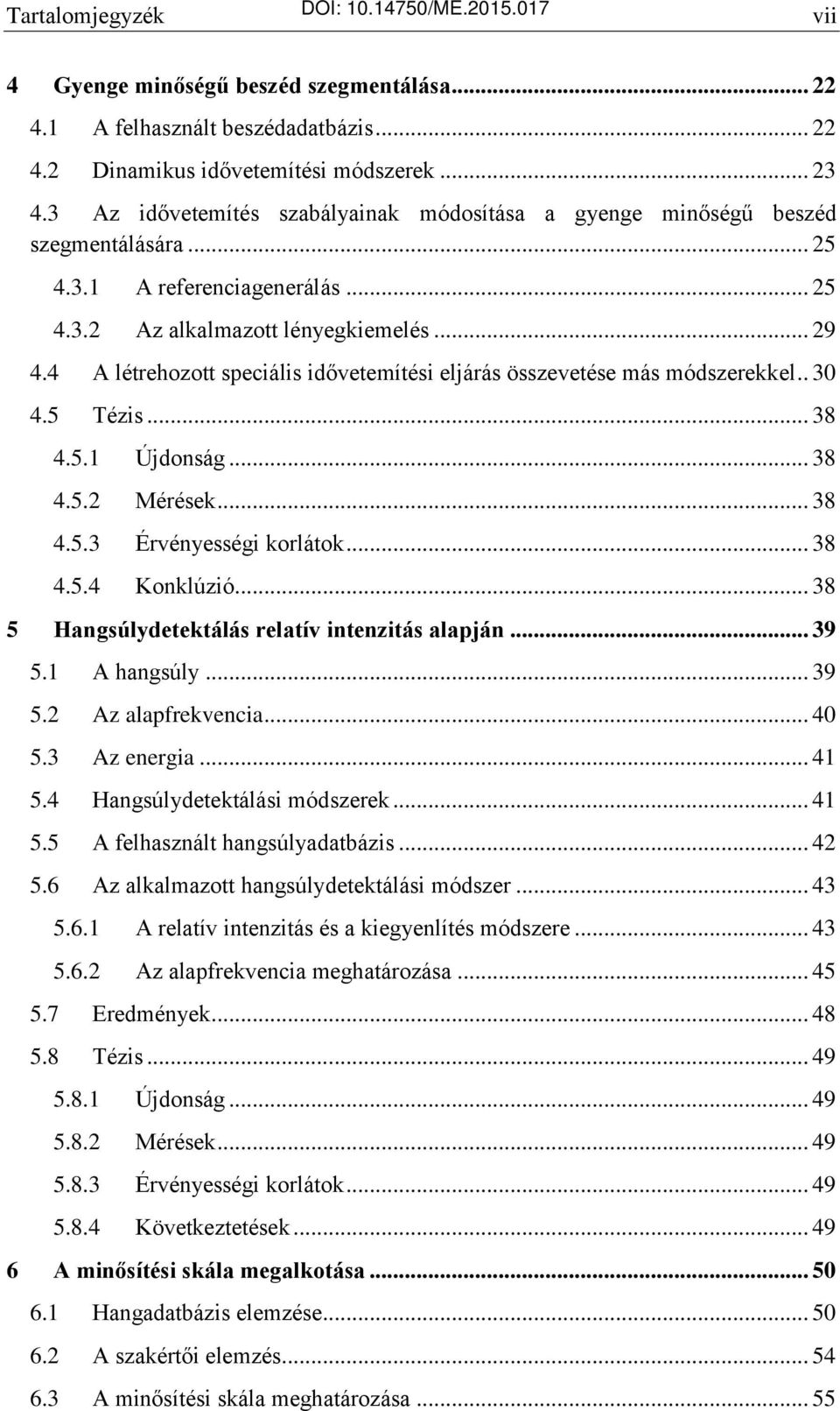 4 A létrehozott speciális idővetemítési eljárás összevetése más módszerekkel.. 30 4.5 Tézis... 38 4.5.1 Újdonság... 38 4.5.2 Mérések... 38 4.5.3 Érvényességi korlátok... 38 4.5.4 Konklúzió.