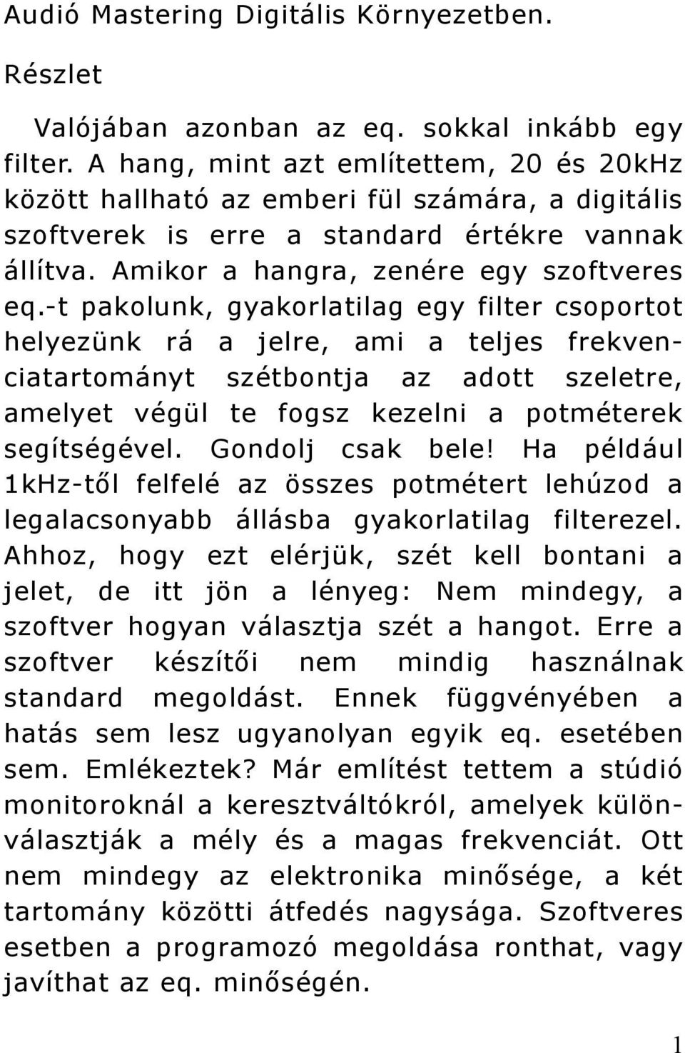 -t pakolunk, gyakorlatilag egy filter csoportot helyezünk rá a jelre, ami a teljes frekvenciatartományt szétbontja az adott szeletre, amelyet végül te fogsz kezelni a potméterek segítségével.