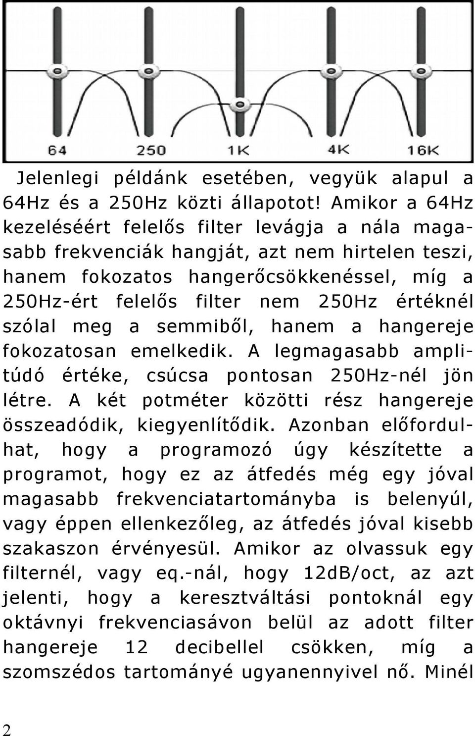 szólal meg a semmiből, hanem a hangereje fokozatosan emelkedik. A legmagasabb amplitúdó értéke, csúcsa pontosan 250Hz-nél jön létre. A két potméter közötti rész hangereje összeadódik, kiegyenlítődik.