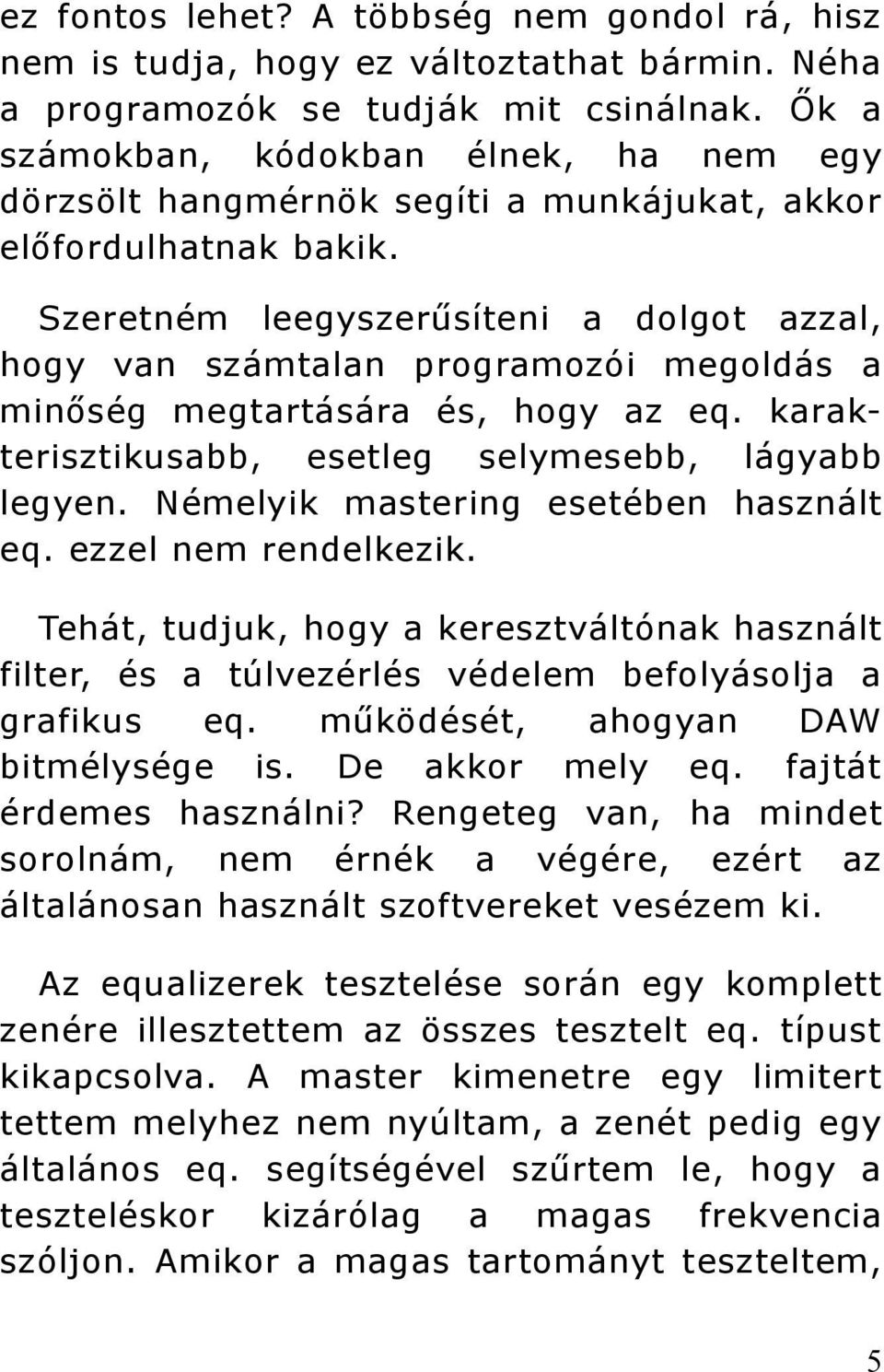 Szeretném leegyszerűsíteni a dolgot azzal, hogy van számtalan programozói megoldás a minőség megtartására és, hogy az eq. karakterisztikusabb, esetleg selymesebb, lágyabb legyen.