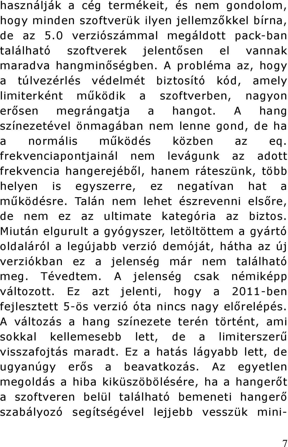 A probléma az, hogy a túlvezérlés védelmét biztosító kód, amely limiterként működik a szoftverben, nagyon erősen megrángatja a hangot.