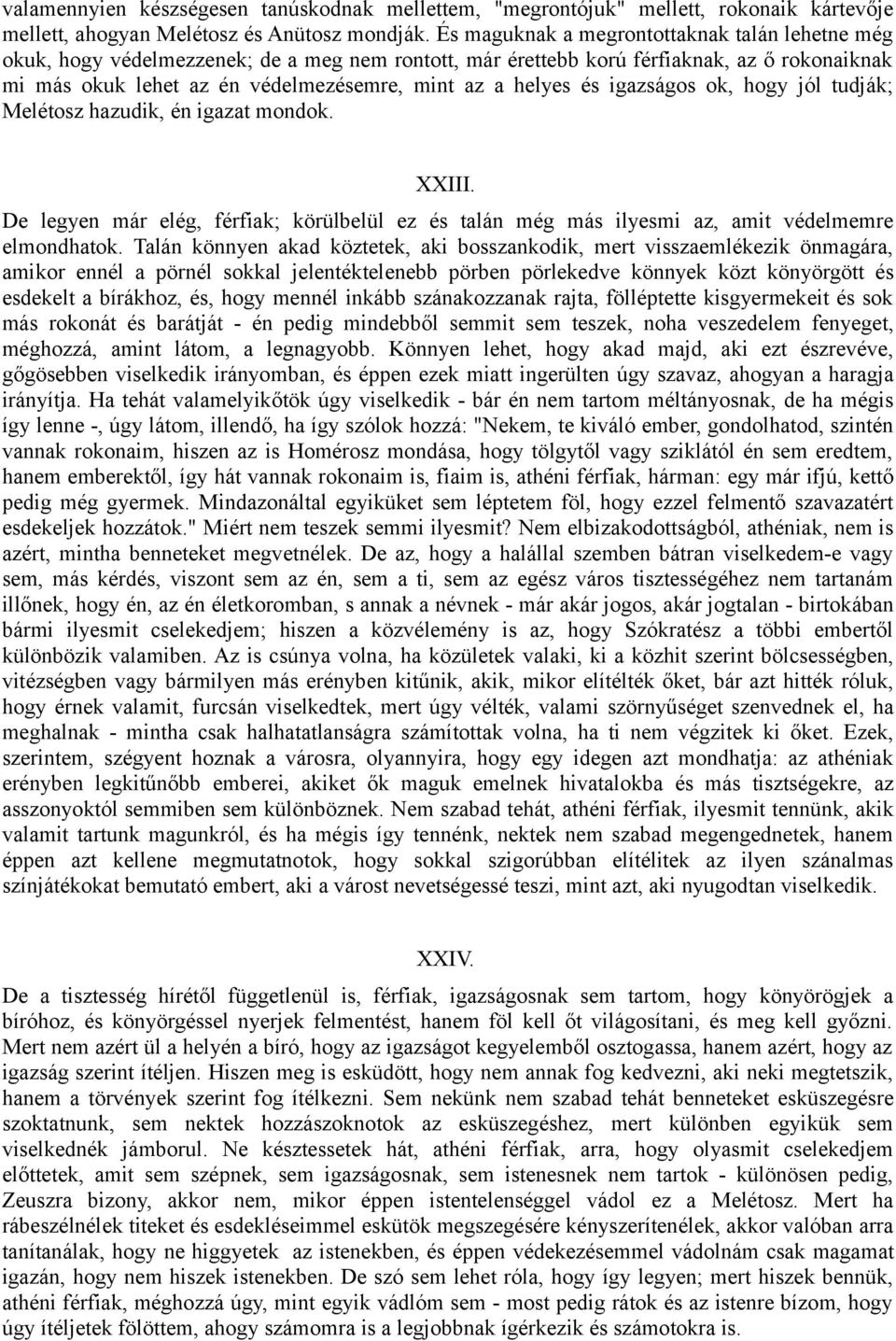 és igazságos ok, hogy jól tudják; Melétosz hazudik, én igazat mondok. XXIII. De legyen már elég, férfiak; körülbelül ez és talán még más ilyesmi az, amit védelmemre elmondhatok.
