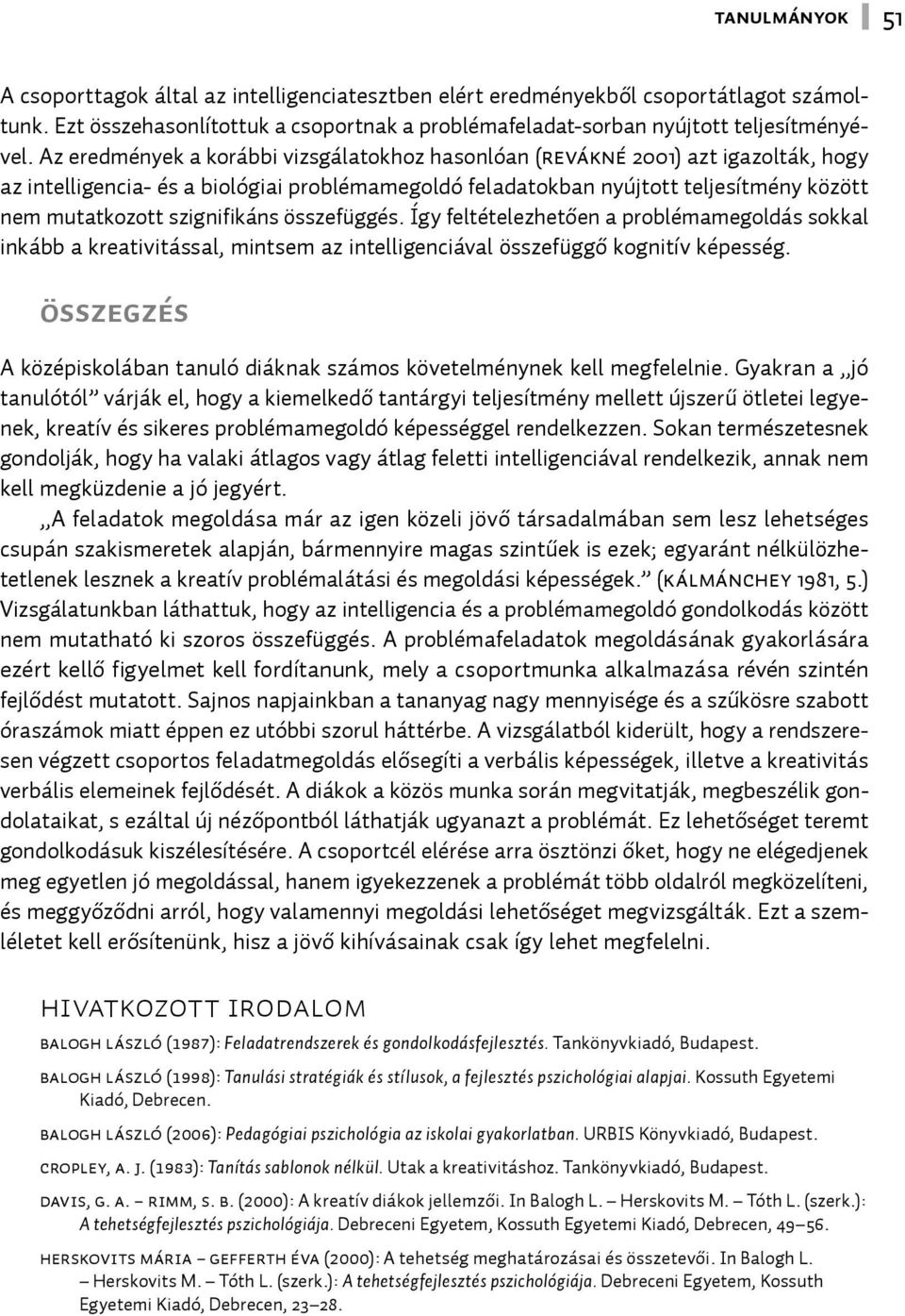 szignifikáns összefüggés. Így feltételezhetően a problémamegoldás sokkal inkább a kreativitással, mintsem az intelligenciával összefüggő kognitív képesség.