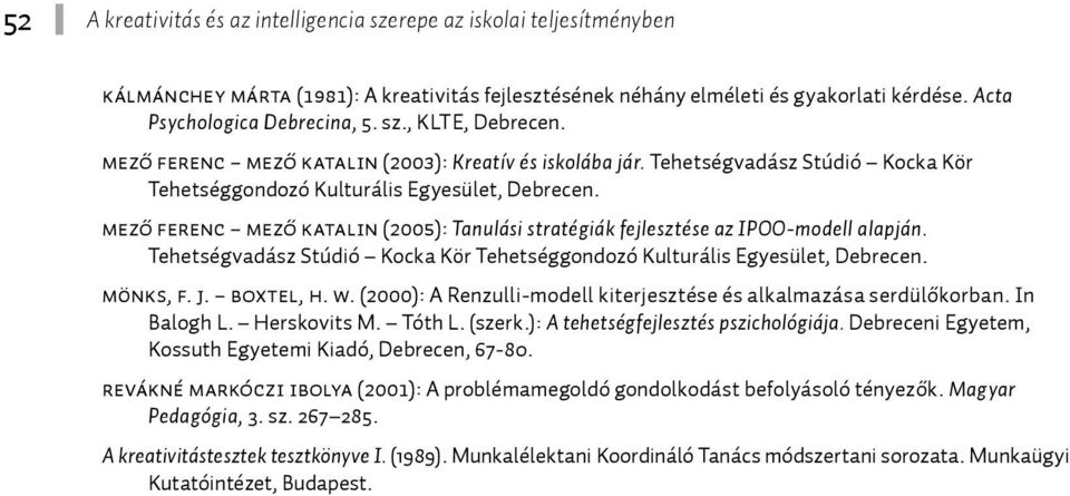 Mező Ferenc Mező Katalin (2005): Tanulási stratégiák fejlesztése az IPOO-modell alapján. Tehetségvadász Stúdió Kocka Kör Tehetséggondozó Kulturális Egyesület, Debrecen. Mönks, F. J. Boxtel, H. W.