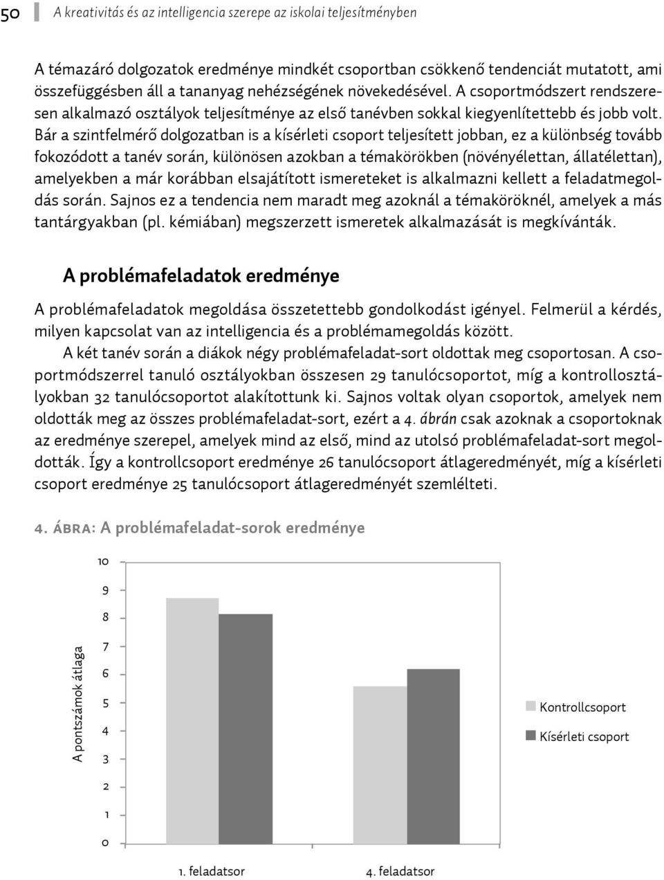 Bár a szintfelmérő dolgozatban is a kísérleti csoport teljesített jobban, ez a különbség tovább fokozódott a tanév során, különösen azokban a témakörökben (növényélettan, állatélettan), amelyekben a