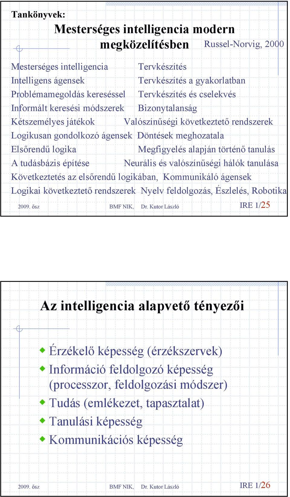 Megfigyelés alapján történő tanulás A tudásbázis építése Neurális és valószínűségi hálók tanulása Következtetés az elsőrendű logikában, Kommunikáló ágensek Logikai következtető rendszerek Nyelv