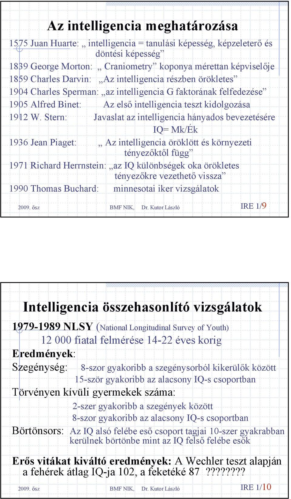 Stern: Javaslat az intelligencia hányados bevezetésére IQ= Mk/Ék 1936 Jean Piaget: Az intelligencia öröklött és környezeti tényezőktől függ 1971 Richard Herrnstein: az IQ különbségek oka örökletes
