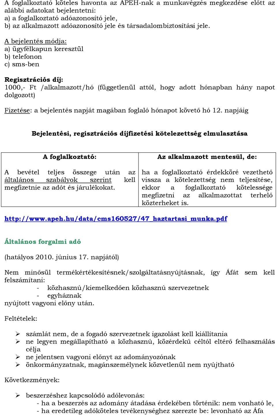 A bejelentés módja: a) ügyfélkapun keresztül b) telefonon c) sms-ben Regisztrációs díj: 1000,- Ft /alkalmazott/hó (függetlenül attól, hogy adott hónapban hány napot dolgozott) Fizetése: a bejelentés