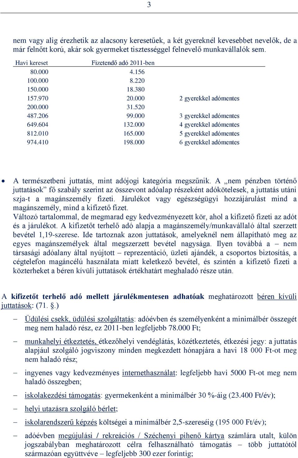 000 4 gyerekkel adómentes 812.010 165.000 5 gyerekkel adómentes 974.410 198.000 6 gyerekkel adómentes A természetbeni juttatás, mint adójogi kategória megszűnik.