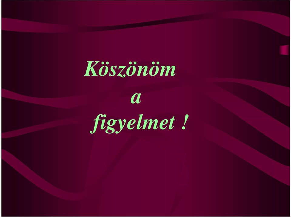 figyelmet!