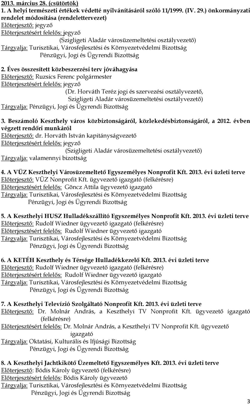 Horváth Teréz jogi és szervezési osztályvezető, Szigligeti Aladár városüzemeltetési osztályvezető) Tárgyalja: 3. Beszámoló Keszthely város közbiztonságáról, közlekedésbiztonságáról, a 2012.