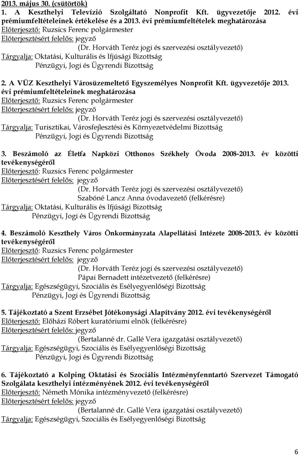 év közötti tevékenységéről Szabóné Lancz Anna óvodavezető (felkérésre) 4. Beszámoló Keszthely Város Önkormányzata Alapellátási Intézete 2008-2013.