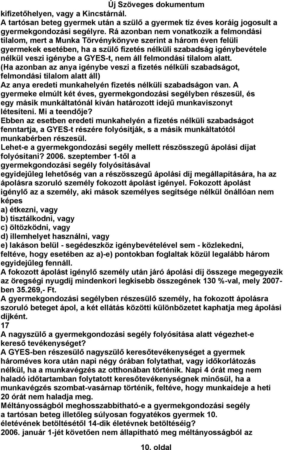 GYES-t, nem áll felmondási tilalom alatt. (Ha azonban az anya igénybe veszi a fizetés nélküli szabadságot, felmondási tilalom alatt áll) Az anya eredeti munkahelyén fizetés nélküli szabadságon van.