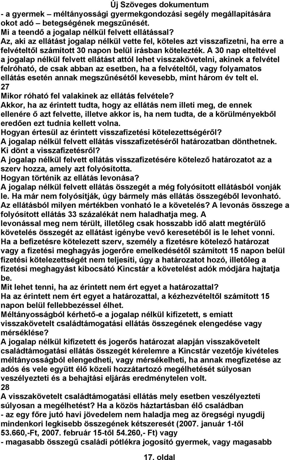 A 30 nap elteltével a jogalap nélkül felvett ellátást attól lehet visszakövetelni, akinek a felvétel felróható, de csak abban az esetben, ha a felvételtől, vagy folyamatos ellátás esetén annak