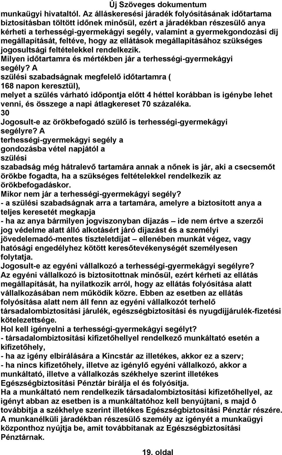 megállapítását, feltéve, hogy az ellátások megállapításához szükséges jogosultsági feltételekkel rendelkezik. Milyen időtartamra és mértékben jár a terhességi-gyermekágyi segély?