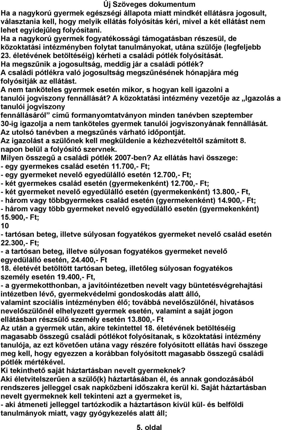 életévének betöltéséig) kérheti a családi pótlék folyósítását. Ha megszűnik a jogosultság, meddig jár a családi pótlék?