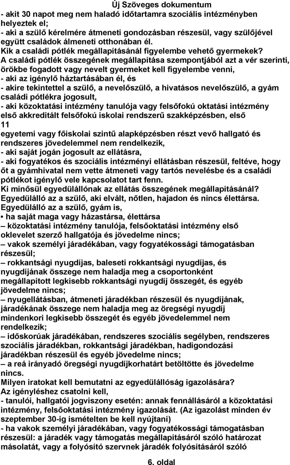 A családi pótlék összegének megállapítása szempontjából azt a vér szerinti, örökbe fogadott vagy nevelt gyermeket kell figyelembe venni, - aki az igénylő háztartásában él, és - akire tekintettel a