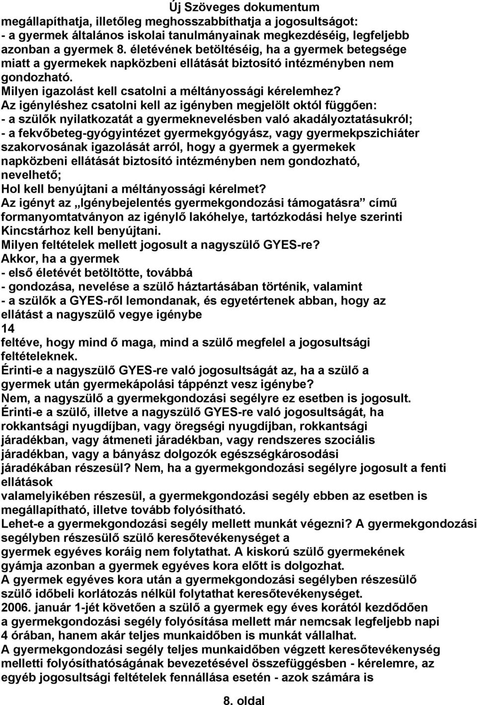 Az igényléshez csatolni kell az igényben megjelölt októl függően: - a szülők nyilatkozatát a gyermeknevelésben való akadályoztatásukról; - a fekvőbeteg-gyógyintézet gyermekgyógyász, vagy