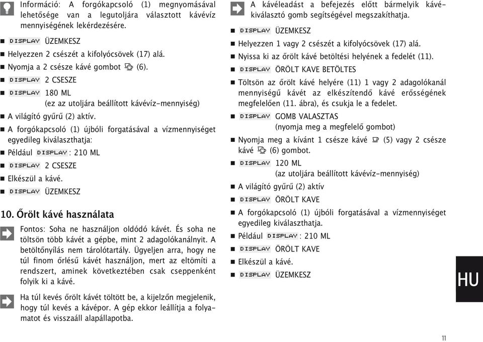 A forgókapcsoló (1) újbóli forgatásával a vízmennyiséget egyedileg kiválaszthatja: Például : 210 ML 2 CSESZE Elkészül a kávé. 10. Őrölt kávé használata Fontos: Soha ne használjon oldódó kávét.