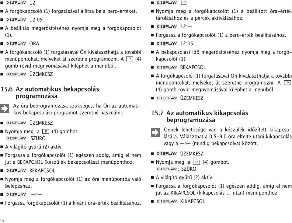 6 Az automatikus bekapcsolás programozása Az óra beprogramozása szükséges, ha Ön az automatikus bekapcsolási programot szeretné használni. Nyomja meg a (4) gombot. : SZÜRÖ A világító gyűrű (2) aktív.