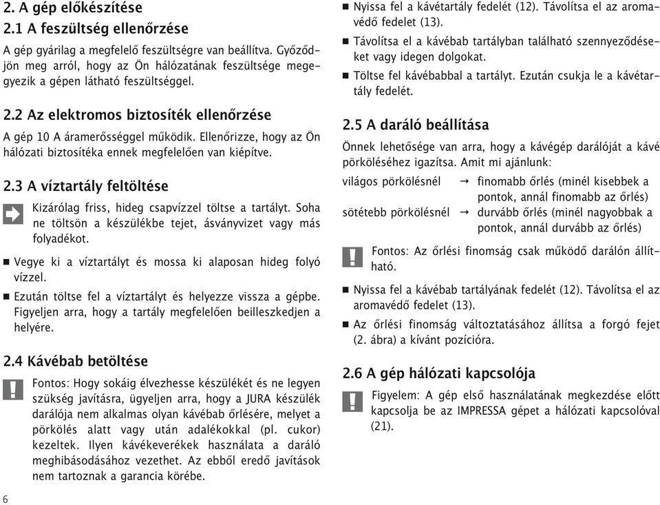 Ellenőrizze, hogy az Ön hálózati biztosítéka ennek megfelelően van kiépítve. 2.3 A víztartály feltöltése Kizárólag friss, hideg csapvízzel töltse a tartályt.