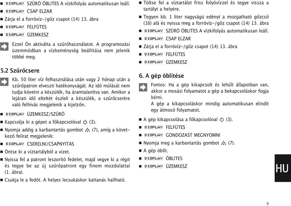 Az idő múlását nem tudja követni a készülék, ha áramtalanítva van. Amikor a lejárati idő elteltét észleli a készülék, a szűrőcserére való felhívás megjelenik a kijelzőn.