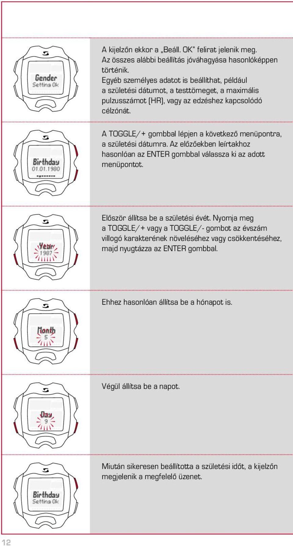 A TOGGLE/+ gombbal lépjen a következő menüpontra, a születési dátumra. Az előzőekben leírtakhoz hasonlóan az ENTER gombbal válassza ki az adott menüpontot.