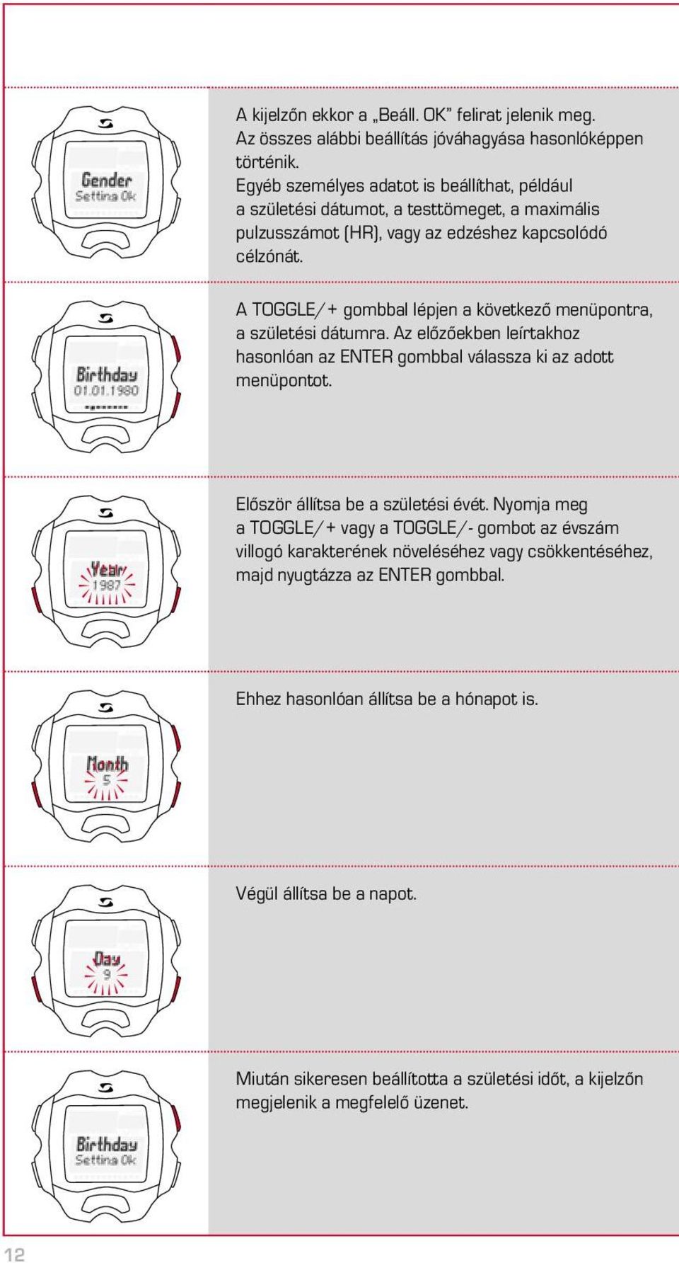 A TOGGLE/+ gombbal lépjen a következő menüpontra, a születési dátumra. Az előzőekben leírtakhoz hasonlóan az ENTER gombbal válassza ki az adott menüpontot.