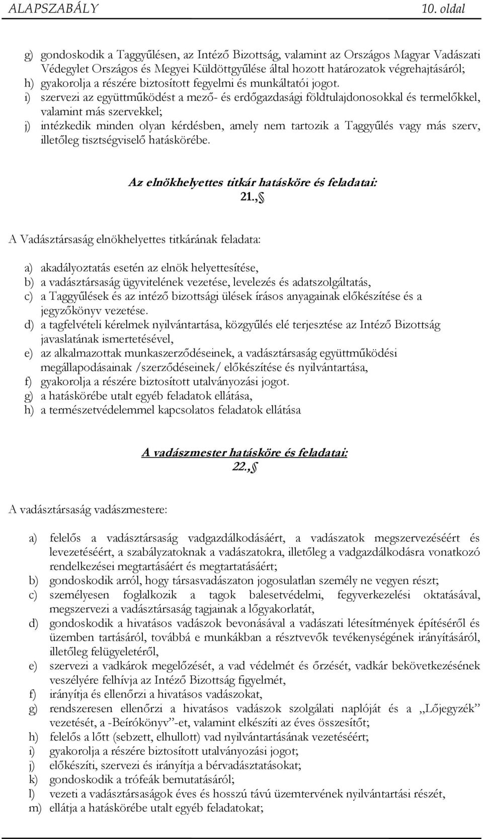 i) szervezi az együttműködést a mező- és erdőgazdasági földtulajdonosokkal és termelőkkel, valamint más szervekkel; j) intézkedik minden olyan kérdésben, amely nem tartozik a Taggyűlés vagy más