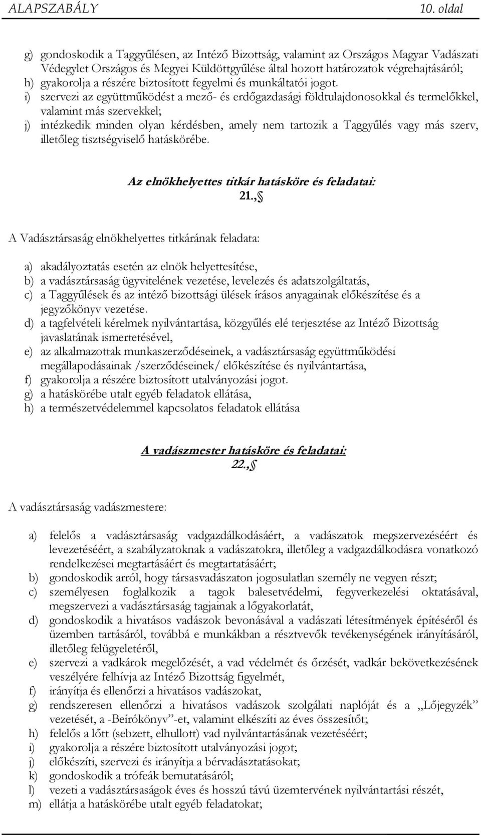 i) szervezi az együttműködést a mező- és erdőgazdasági földtulajdonosokkal és termelőkkel, valamint más szervekkel; j) intézkedik minden olyan kérdésben, amely nem tartozik a Taggyűlés vagy más