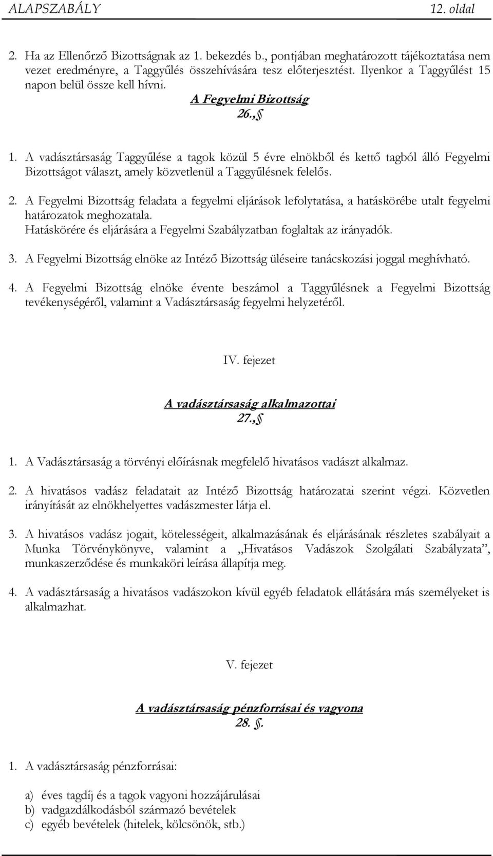 A vadásztársaság Taggyűlése a tagok közül 5 évre elnökből és kettő tagból álló Fegyelmi Bizottságot választ, amely közvetlenül a Taggyűlésnek felelős. 2.